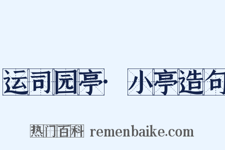 运司园亭·小亭造句是什么意思的图片